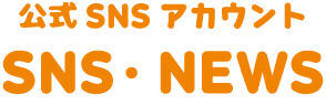 公式SNSアカウントSNS・NEWS